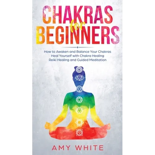 Chakras: For Beginners - How to Awaken and Balance Your Chakras and Heal Yourself with Chakra Healing, Reiki Healing and Guided Meditation (Empath, Th
