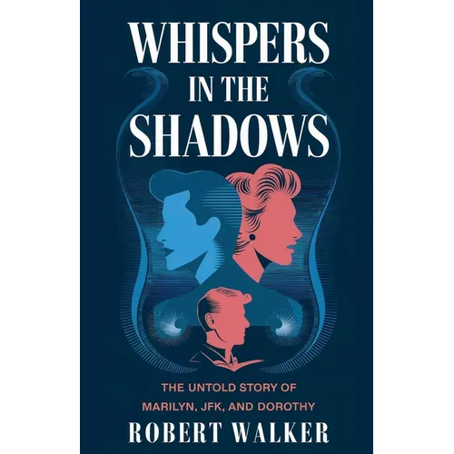 Whispers in the Shadows: The Untold Story of Marilyn, JFK, and Dorothy
