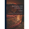 Baseball for Everyone; a Treasury of Baseball Lore and Instruction for Fans and Players