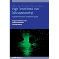 High Resolution Laser Microprocessing: Implementation and Techniques