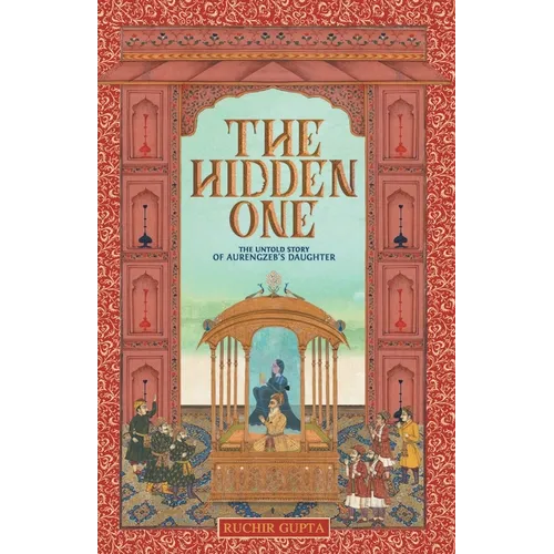 The Hidden One - The Untold Story of Aurengzeb's Daughter
