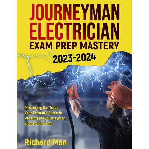 Journeyman Electrician Exam Prep Mastery 2023-2024: Mastering the Trade: Your Ultimate Guide to Passing the Journeyman Electrician Exam