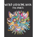 Weird Coloring Book for Adults: Strange, Mysterious, Weird and Awkward Drawings, Over 40 Freaky and Creepy Coloring Pages, Including Skulls, Fantasy C