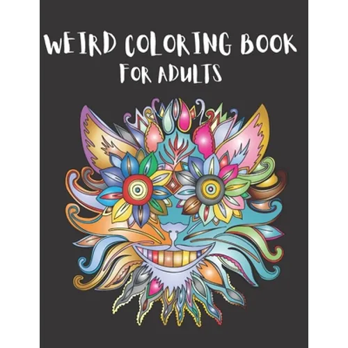 Weird Coloring Book for Adults: Strange, Mysterious, Weird and Awkward Drawings, Over 40 Freaky and Creepy Coloring Pages, Including Skulls, Fantasy C