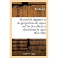 Manuel du vigneron et du propriétaire de vignes ou l'Art de cultiver et d'améliorer la vigne