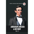 Abraham Lincoln: A History Vol. 1
