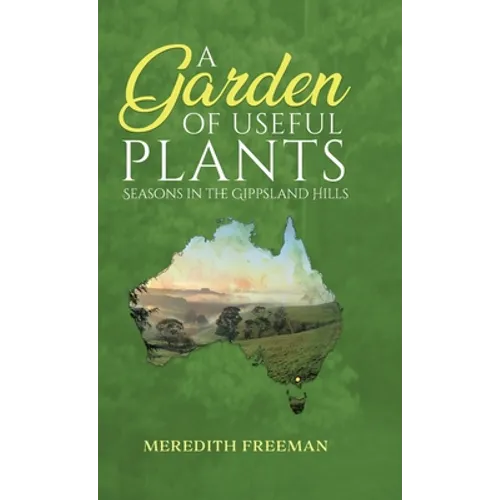 A Garden of Useful Plants: Seasons in the Gippsland Hills