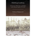 Habsburg Lemberg: Architecture, Public Space, and Politics in the Galician Capital, 1772-1914