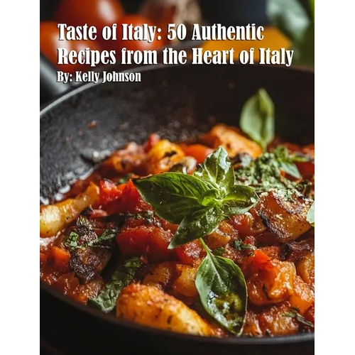 Taste of Italy: 50 Authentic Recipes from the Heart of Italy