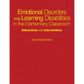 Emotional Disorders and Learning Disabilities in the Elementary Classroom: Interactions and Interventions