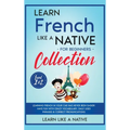 Learn French Like a Native for Beginners Collection - Level 1 & 2: Learning French in Your Car Has Never Been Easier! Have Fun with Crazy Vocabulary,