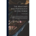 The Anatomy and Physiology of the Horse: With Anatomical and Questional Illustrations. Containing, Also, a Series of Examinations on Equine Anatomy an