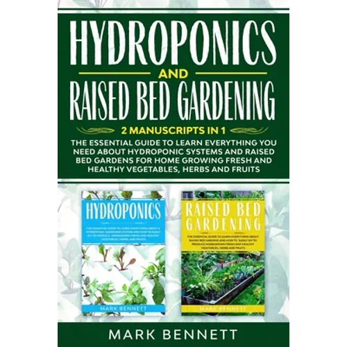HYDROPONICS and RAISED BED GARDENING: 2 Manuscripts in 1: The Essential Guide to Learn Everything you need about Hydroponic Systems and Raised Bed Gar