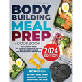 Bodybuilding Meal Prep Cookbook: The Ultimate Guide for the Busy Competitive Athlete with 100+ Simple Recipes for Muscle Growth & Mass Gain + Bonuses: