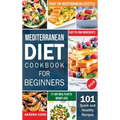 Mediterranean Diet For Beginners: 101 Quick and Healthy Recipes with Easy-to-Find Ingredients to Enjoy The Mediterranean Lifestyle (21-Day Meal Plan t