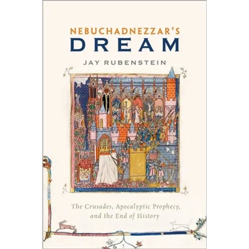 Nebuchadnezzar's Dream: The Crusades, Apocalyptic Prophecy, and the End of History