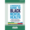 The Unapologetic Guide to Black Mental Health: Navigate an Unequal System, Learn Tools for Emotional Wellness, and Get the Help you Deserve [Large Pri