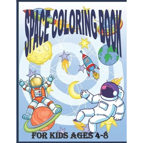 Space Coloring Book for Kids Ages 4 - 8: Fantastic Outer Space Coloring Pages For Kids 4 - 8 with Planets, Astronauts, Space Ships, Rockets And The So