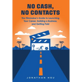 No Cash, No Contacts: The Filmmaker's Guide to Launching Your Career, Building a Business, and Getting Paid