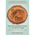 The Longevity Code: Slow Down the Aging Process and Live Well for Longer - Secrets from the Leading Edge of Science