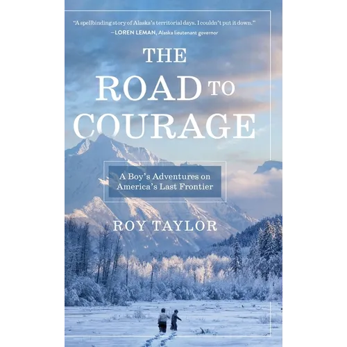 The Road to Courage: A Boy's Adventures on America's Last Frontier