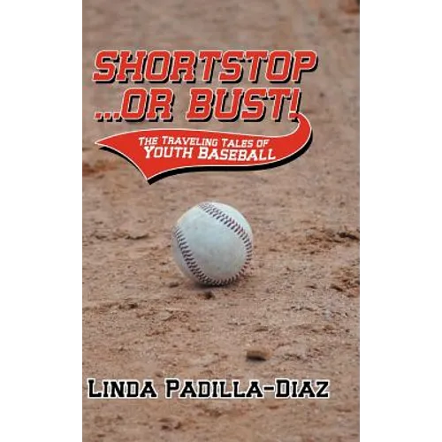 Shortstop ... or Bust!: The Traveling Tales of Youth Baseball