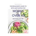 The Biohackers Guide to Keto and Fasting for Women Over 40: Rediscover Your Body's Intuition on What and When To Eat