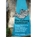 The Cyborg Caribbean: Techno-Dominance in Twenty-First-Century Cuban, Dominican, and Puerto Rican Science Fiction
