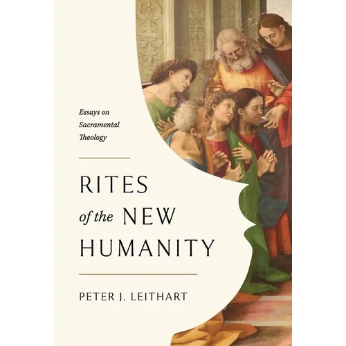 Rites of the New Humanity: Essays on Sacramental Theology