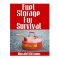 Fuel Storage For Survival: The Ultimate Step-By-Step Beginner's Survival Guide On How To Store Gasoline, Diesel, Kerosene, and Propane For Disast