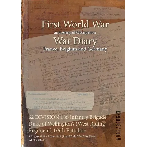 62 DIVISION 186 Infantry Brigade Duke of Wellington's (West Riding Regiment) 1/5th Battalion: 5 August 1917 - 2 May 1919 (First World War, War Diary,