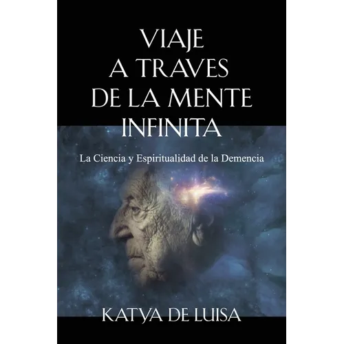 Viaje a Traves de la Mente Infinita: La Ciencia y Espiritualidad de la Demencia