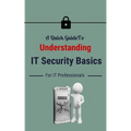 A Quick Guide To Understanding IT Security Basics For IT Professionals