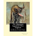 The Algonquin legends of New England; or, Myths and folk lore of the Micmac, Passamaquoddy, and Penobscot tribes (1884). By: Charles G. (Godfrey) Lela