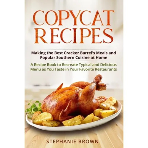 Copycat Recipes: Making the Best Cracker Barrel's Meals and Popular Southern Cuisine at Home. A Recipe Book to Recreate Typical and Del