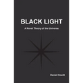 Black Light: A Novel Theory of the Universe