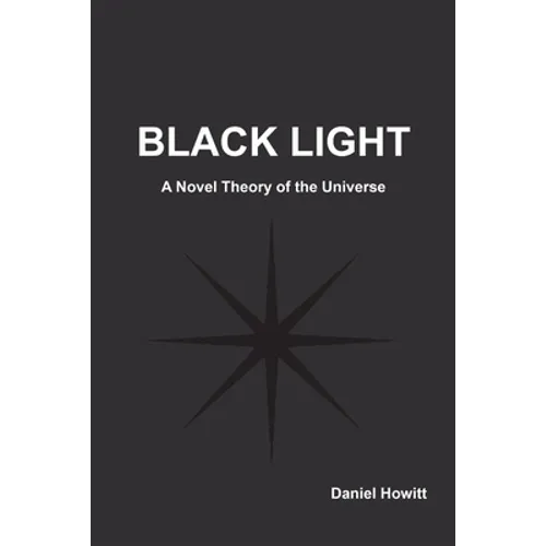 Black Light: A Novel Theory of the Universe
