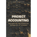 Project Accounting Navigating the Financial Blueprint of Success: A Comprehensive guide to Project Accounting for 2024