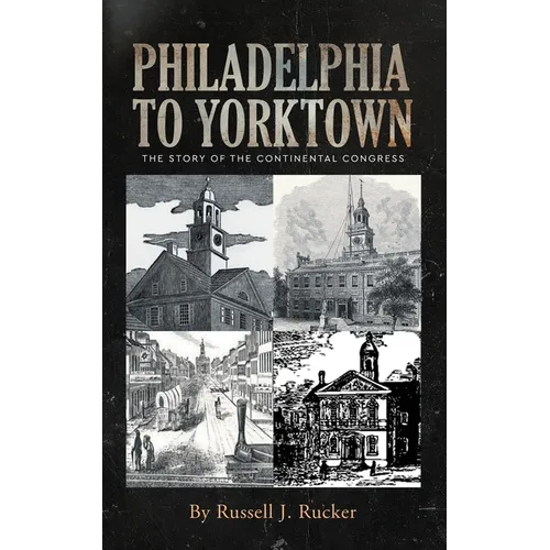 Philadelphia to Yorktown: The Story of The Continental Congress - Paperback
