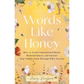 Words Like Honey: How to Avoid Unintentional Harm, Model Kindness, and Nurture Your Child's Faith Through What You Say