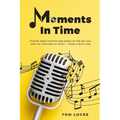 Moments In Time: Stories About Artists And Songs Of The 50s, 60s, And 70s. For Fans Of Music ... From A Music Fan