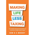 Making Life Less Taxing: Pay Attention to Your Taxes So You Can Pay Less Tax and Build a Strong, Smarter Canada