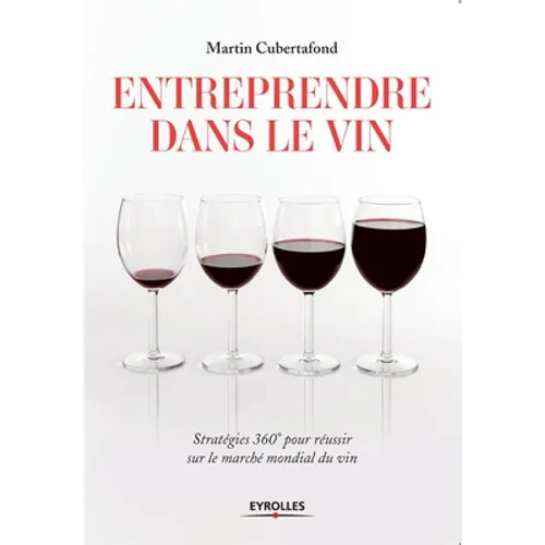 Entreprendre dans le vin: Stratégies 360° pour résussir sur le marché mondial du vin