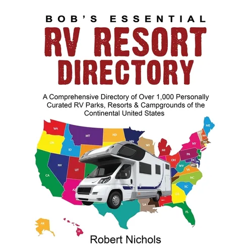 Bob's Essential RV Resort Directory: A Comprehensive Directory of Over 1,000 Personally Curated RV Parks, Resorts & Campgrounds of the Continental Uni