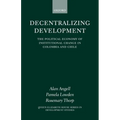 Decentralizing Development: The Political Economy of Institutional Change in Columbia and Chile