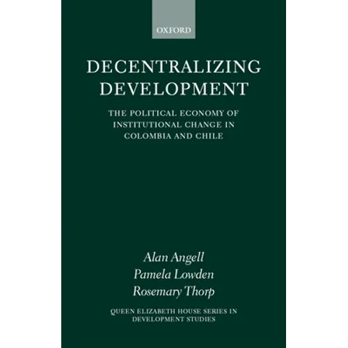Decentralizing Development: The Political Economy of Institutional Change in Columbia and Chile