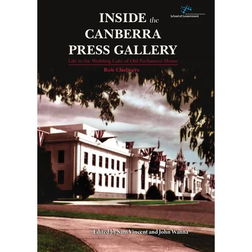 Inside the Canberra Press Gallery: Life in the Wedding Cake of Old Parliament House