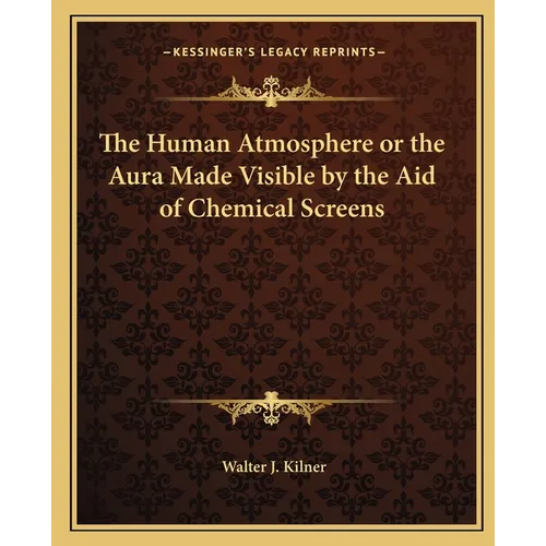 The Human Atmosphere or the Aura Made Visible by the Aid of Chemical Screens