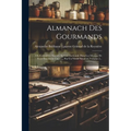 Almanach Des Gourmands: Ou Calendrier Nutritif, Servant De Guide Dans Les Moyens De Faire Excellente Chère ... Par Un Vieux Amateur, Volume 2.