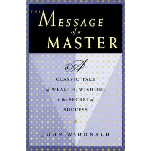 The Message of a Master: A Classic Tale of Wealth, Wisdom, and the Secret of Success